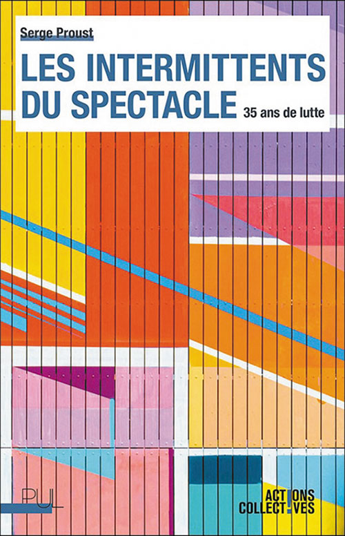 Les intermittents du spectacle. 35 ans de lutte, Serge Proust - Presses universitaires de Lyon